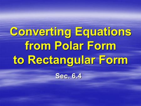 Converting Equations from Polar Form to Rectangular Form
