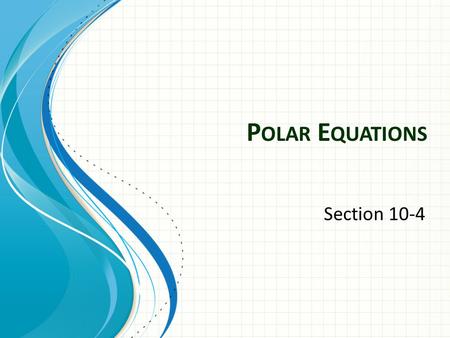 P OLAR E QUATIONS Section 10-4. Polar Coordinates Given: r: Directed distance from the Polar axis (pole) to point P Ɵ: Directed angle from the Polar axis.