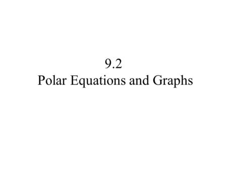 9.2 Polar Equations and Graphs. Steps for Converting Equations from Rectangular to Polar form and vice versa Four critical equivalents to keep in mind.