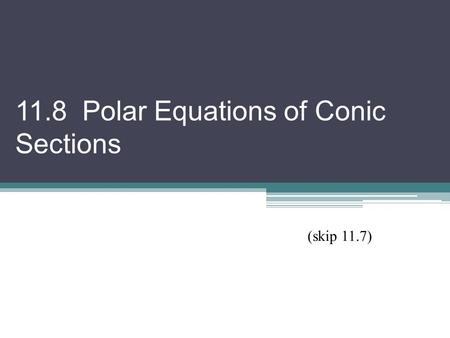 11.8 Polar Equations of Conic Sections (skip 11.7)