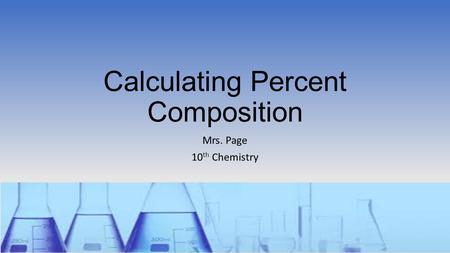 Calculating Percent Composition Mrs. Page 10 th Chemistry.