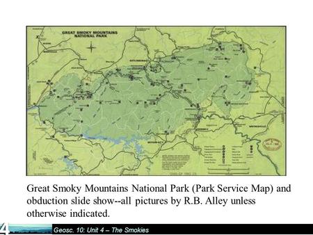 Geosc. 10: Unit 4 – The Smokies Great Smoky Mountains National Park (Park Service Map) and obduction slide show--all pictures by R.B. Alley unless otherwise.