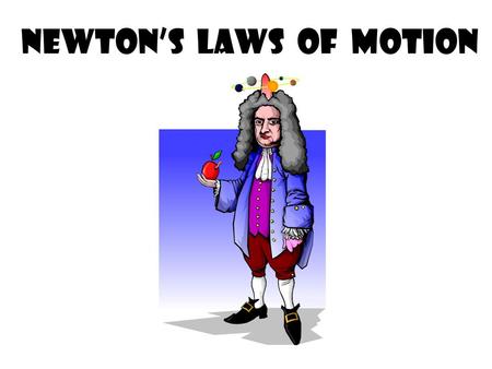 Newton’s Laws of motion. Who Exactly Was Isaac Newton? Isaac Newton was an English physicist, mathematician, astronomer, philosopher, and to many, the.