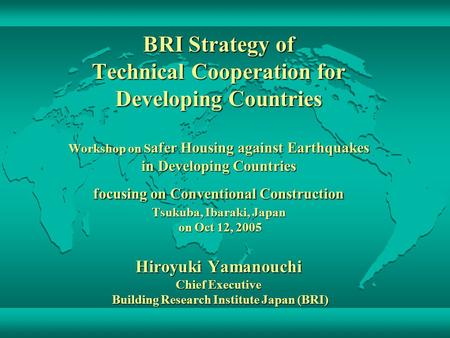 BRI Strategy of Technical Cooperation for Developing Countries Workshop on S afer Housing against Earthquakes in Developing Countries focusing on Conventional.