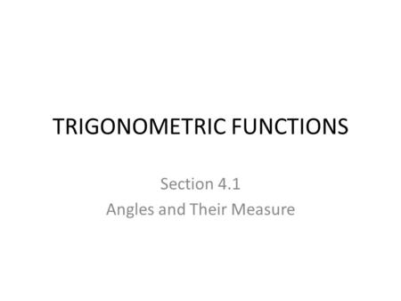 TRIGONOMETRIC FUNCTIONS Section 4.1 Angles and Their Measure.