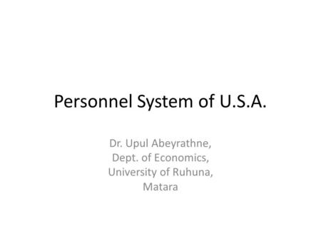 Personnel System of U.S.A. Dr. Upul Abeyrathne, Dept. of Economics, University of Ruhuna, Matara.