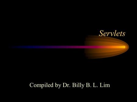 Servlets Compiled by Dr. Billy B. L. Lim. Servlets Servlets are Java programs which are invoked to service client requests on a Web server. Servlets extend.
