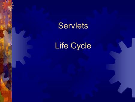 Servlets Life Cycle. The Servlet Life Cycle A servlet life cycle can be defined as the entire process from its creation till the destruction. The following.