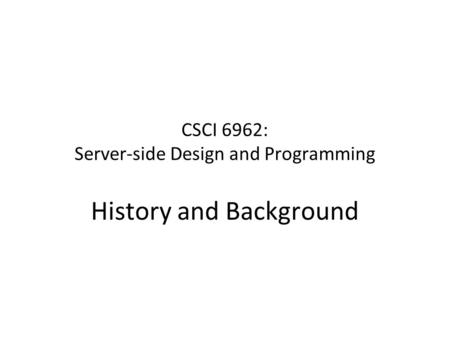 CSCI 6962: Server-side Design and Programming History and Background.