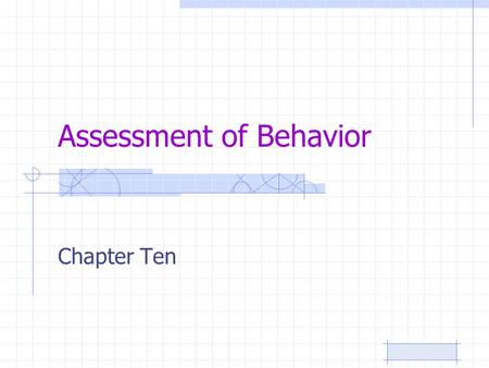 Assessment of Behavior Chapter Ten. CHAPTER OBJECTIVES The purpose of a behavioral assessment Observational techniques Recording behaviors Interviews.