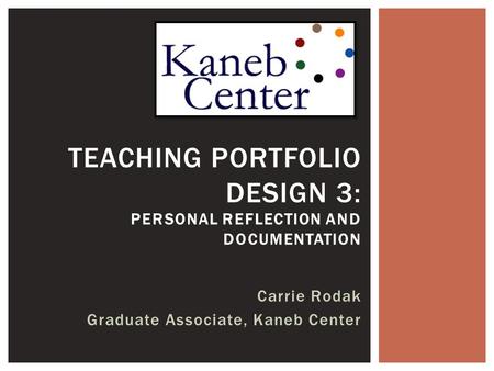 Carrie Rodak Graduate Associate, Kaneb Center TEACHING PORTFOLIO DESIGN 3: PERSONAL REFLECTION AND DOCUMENTATION.