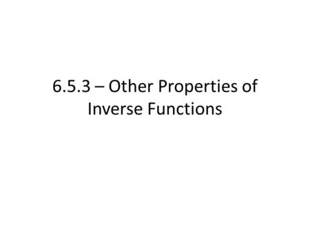 6.5.3 – Other Properties of Inverse Functions. Just like other functions, we need to consider the domain and range of inverse trig functions To help us.