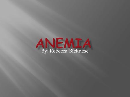 By: Rebecca Bicknese.  Anemia is a condition in which you don’t have enough healthy red blood cells to carry enough oxygen to your tissues.  Anemia.
