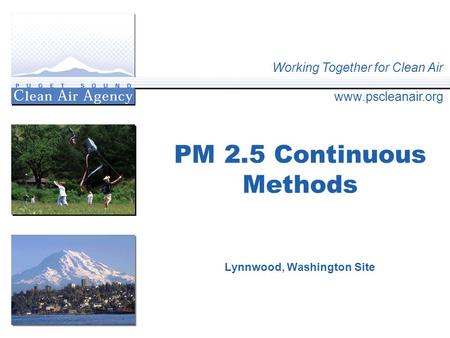 Working Together for Clean Air www.pscleanair.org PM 2.5 Continuous Methods Lynnwood, Washington Site.