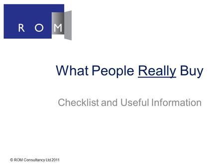 What People Really Buy Checklist and Useful Information © ROM Consultancy Ltd 2011.