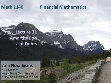 Lecture 31 Amortization of Debts Ana Nora Evans 403 Kerchof  Math 1140 Financial Mathematics.