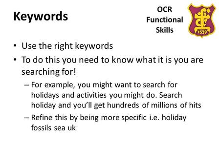 OCR Functional Skills Keywords Use the right keywords To do this you need to know what it is you are searching for! – For example, you might want to search.