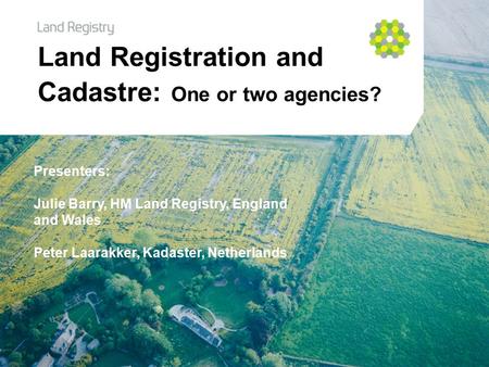 Click to edit Master title style Click to edit Master subtitle style Land Registration and Cadastre: One or two agencies? Presenters: Julie Barry, HM Land.