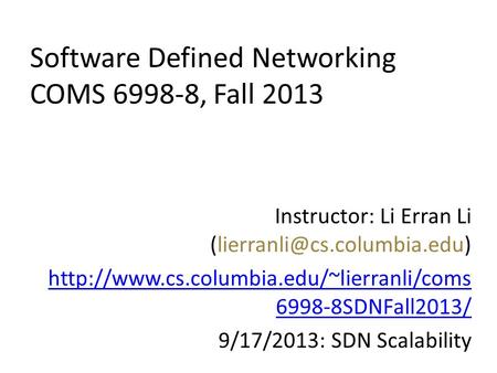 Software Defined Networking COMS 6998-8, Fall 2013 Instructor: Li Erran Li  6998-8SDNFall2013/