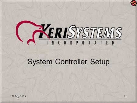 29 July 20031 System Controller Setup. 29 July 20032 Open the Controllers Setup Window Click the Setup System tool bar button OR Select the Setup > System.