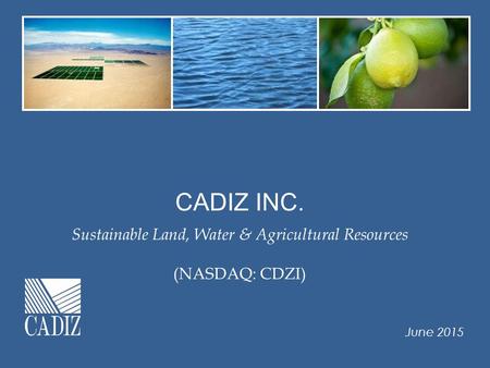 CADIZ INC. Sustainable Land, Water & Agricultural Resources (NASDAQ: CDZI) June 2015.