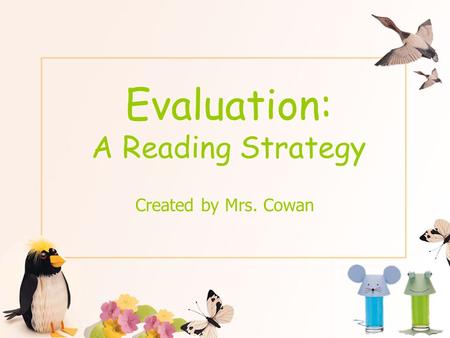 Evaluation: A Reading Strategy Created by Mrs. Cowan.