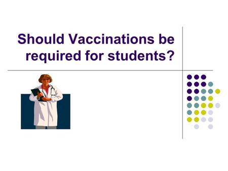 Should Vaccinations be required for students?. Some Pertinent Facts All 50 states require vaccinations for children entering public schools even though.