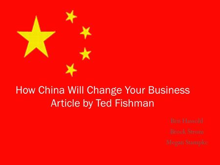 Ben Hassold Brock Strom Megan Stampke How China Will Change Your Business Article by Ted Fishman.