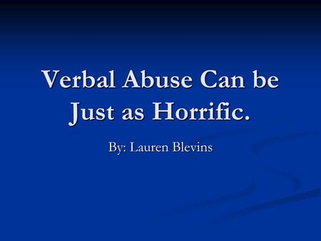 Verbal Abuse Can be Just as Horrific.