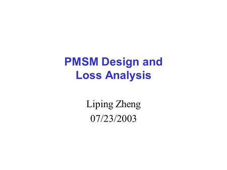 PMSM Design and Loss Analysis Liping Zheng 07/23/2003.