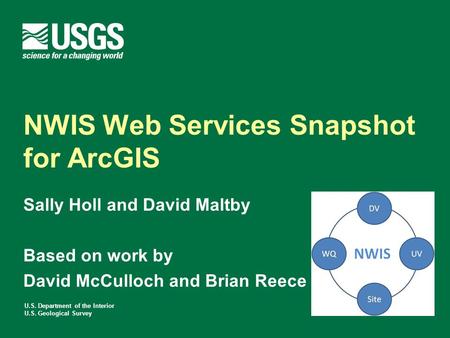 U.S. Department of the Interior U.S. Geological Survey NWIS Web Services Snapshot for ArcGIS Sally Holl and David Maltby Based on work by David McCulloch.