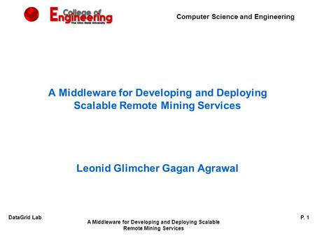 Computer Science and Engineering A Middleware for Developing and Deploying Scalable Remote Mining Services P. 1DataGrid Lab A Middleware for Developing.