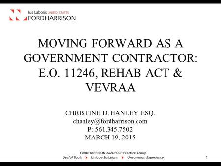 CHRISTINE D. HANLEY, ESQ. P: 561.345.7502 MARCH 19, 2015 MOVING FORWARD AS A GOVERNMENT CONTRACTOR: E.O. 11246, REHAB ACT & VEVRAA.