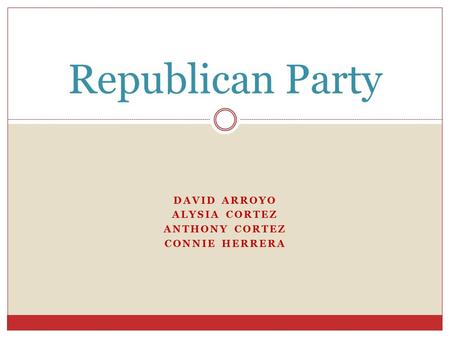 DAVID ARROYO ALYSIA CORTEZ ANTHONY CORTEZ CONNIE HERRERA Republican Party.