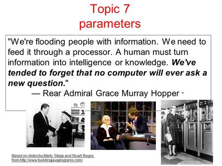 Topic 7 parameters Based on slides bu Marty Stepp and Stuart Reges from  We're flooding people with information. We.