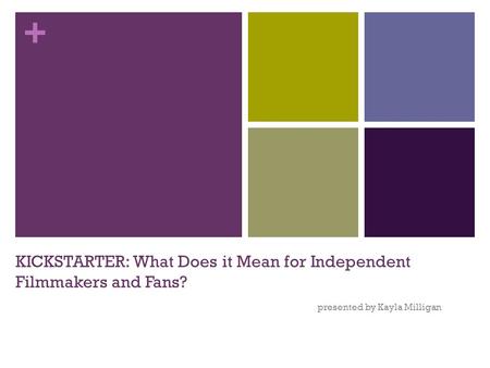 + KICKSTARTER: What Does it Mean for Independent Filmmakers and Fans? presented by Kayla Milligan.