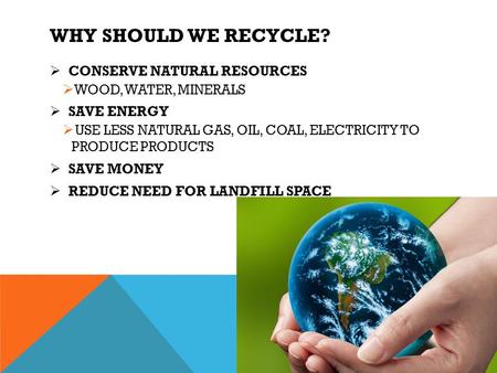 WHY SHOULD WE RECYCLE? CONSERVE NATURAL RESOURCES