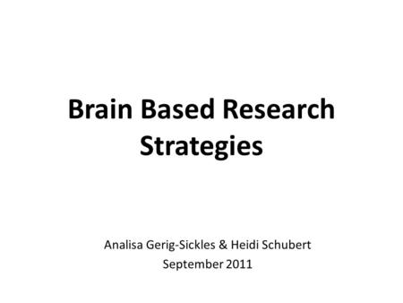 Brain Based Research Strategies Analisa Gerig-Sickles & Heidi Schubert September 2011.