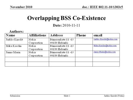 Doc.: IEEE 802.11-10/1303r5 Submission November 2010 Jarkko Kneckt (Nokia)Slide 1 Overlapping BSS Co-Existence Date: 2010-11-11 Authors: