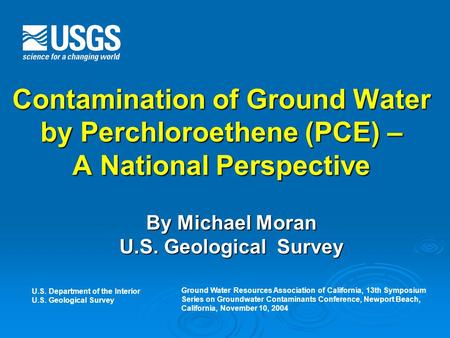 Contamination of Ground Water by Perchloroethene (PCE) – A National Perspective By Michael Moran U.S. Geological Survey U.S. Department of the Interior.