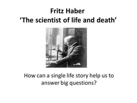 Fritz Haber ‘The scientist of life and death’