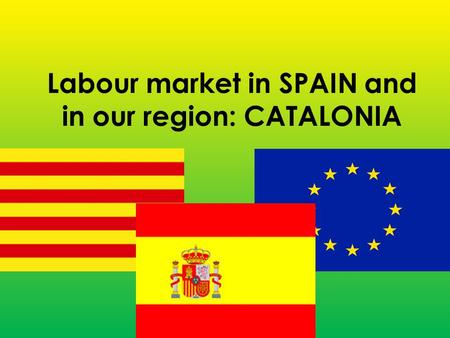 Labour market in SPAIN and in our region: CATALONIA.