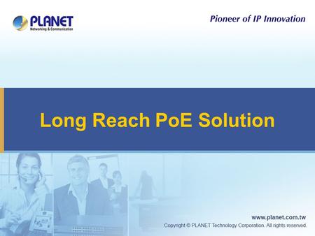Long Reach PoE Solution. 2 PLANET Long Reach PoE Solution  PLANET LRP series Long Reach PoE Solution → to extend IP Ethernet transmission and inject.