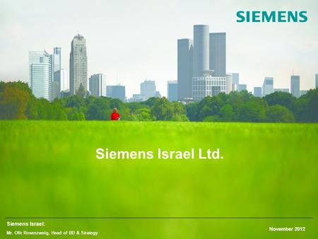Page 1 © Siemens Israel 2012. All rights reserved Siemens Israel Ltd. Siemens Israel: Mr. Ofir Rosenzweig, Head of BD & Strategy November 2012.