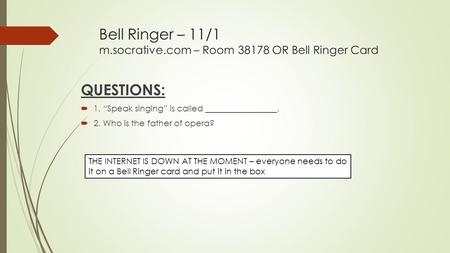 Bell Ringer – 11/1 m.socrative.com – Room 38178 OR Bell Ringer Card QUESTIONS:  1. “Speak singing” is called _________________.  2. Who is the father.
