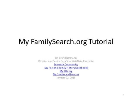 My FamilySearch.org Tutorial Dr. Brand Niemann Director and Senior Data Scientist/Data Journalist Semantic Community My Personal Family History Dashboard.