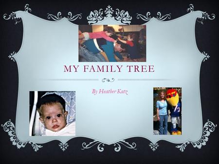 MY FAMILY TREE By Heather Katz. A LITTLE ABOUT ME…  My parents put me in gymnastics when I was 4 years old.  I participated and competed in the.