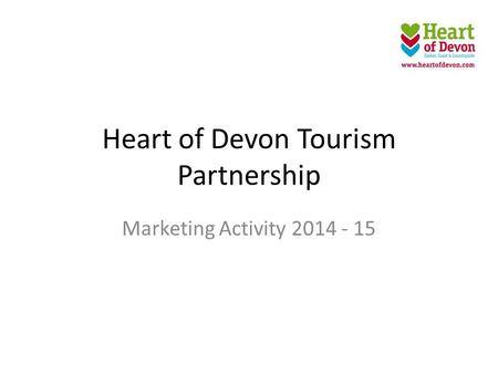 Heart of Devon Tourism Partnership Marketing Activity 2014 - 15.