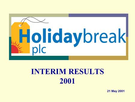 INTERIM RESULTS 2001 21 May 2001. 2 Results Overview Financial Review Current Trading and Prospects Future Strategy The Case for Investment Holidaybreak.