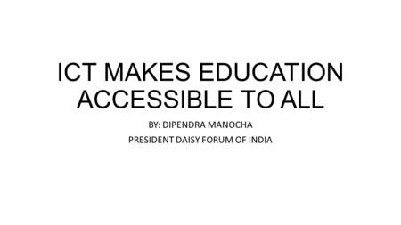 ICT MAKES EDUCATION ACCESSIBLE TO ALL BY: DIPENDRA MANOCHA PRESIDENT DAISY FORUM OF INDIA.